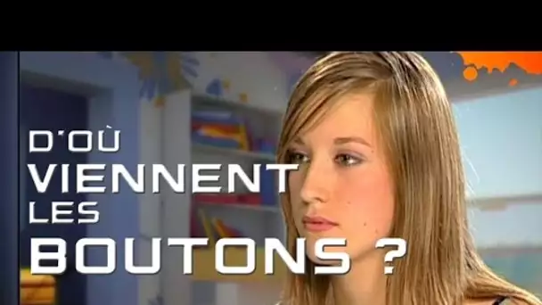 D&#039;où viennent les boutons ? - Questions d&#039;ados