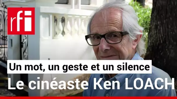 Ken Loach en un mot, un geste et un silence • RFI