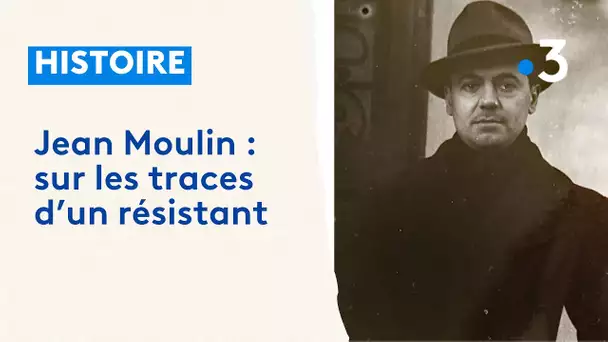 Jean Moulin (3/4) : sur les traces d'un résistant