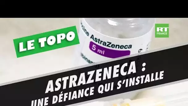 LE TOPO - La défiance vis-à-vis de l’AstraZeneca plombe-t-elle la campagne de vaccination ?
