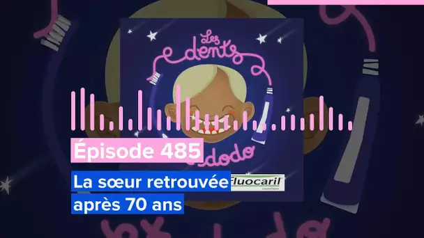 Les dents et dodo - Épisode 485 : La sœur retrouvée après 70 ans