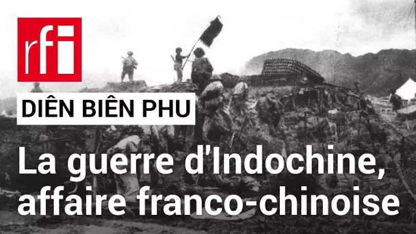 Diên Biên Phu : la guerre d'Indochine, une affaire franco-chinoise ? • RFI