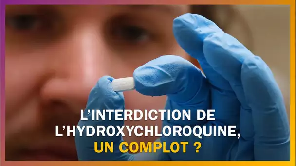 L'interdiction de l'hydroxycholoroquine est-elle un complot ?