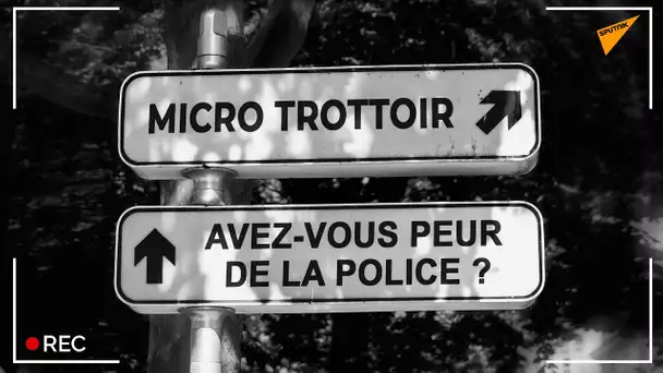 "Avez-vous peur de la police ?" - Micro Trottoir -