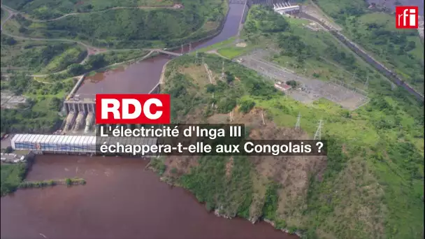 RDC: l'électricité d'Inga III échappera-t-elle aux Congolais ?