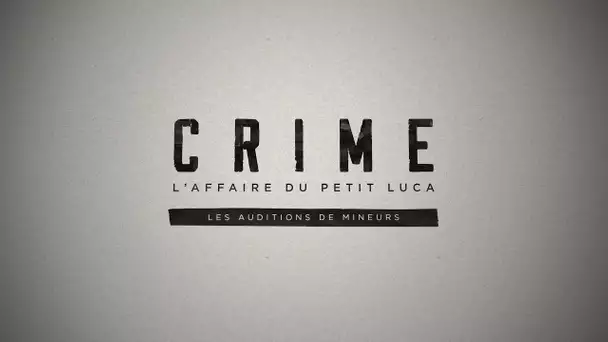 Affaire du petit Luca : Les auditions de mineurs | CRIME // EPISODE 4