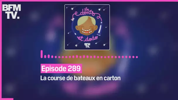 Episode 289 : La course de bateaux en carton - Les dents et dodo