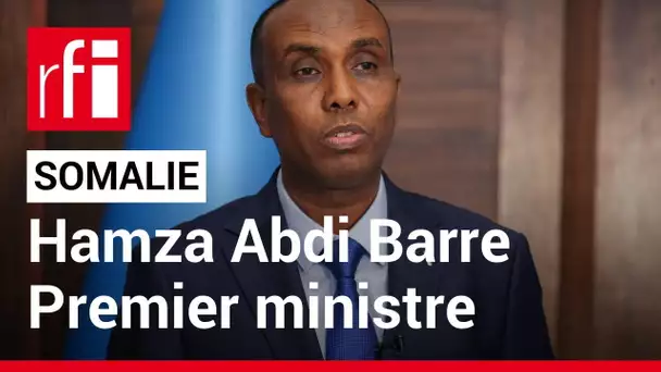 Somalie : le député Hamza Abdi Barre nommé Premier ministre • RFI