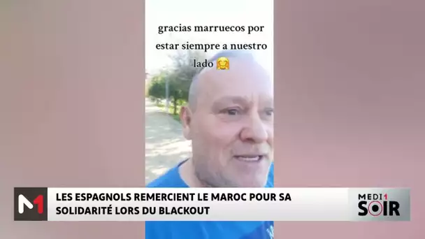 Les Espagnols remercient le Maroc pour sa solidarité lors de la panne géante d´électricité