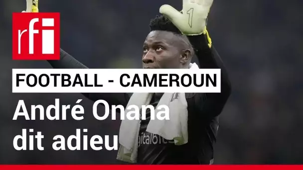 Football : André Onana dit adieu à l'équipe du Cameroun • RFI