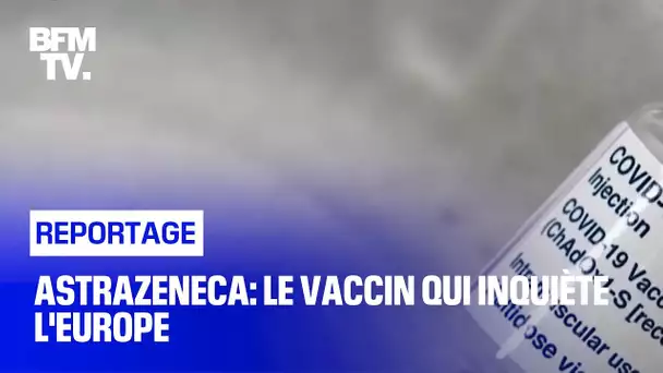 AstraZeneca: le vaccin qui inquiète l'Europe