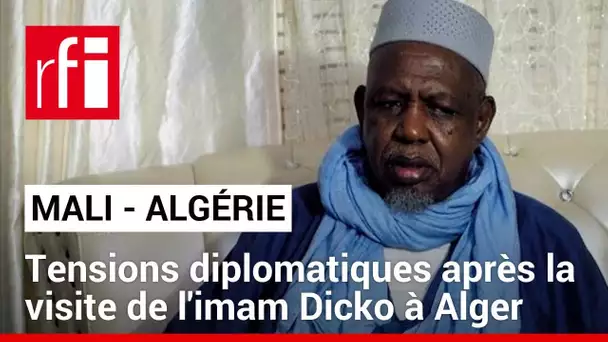 La visite de l'imam Dicko à Alger toujours au centre de tensions diplomatiques avec Bamako • RFI