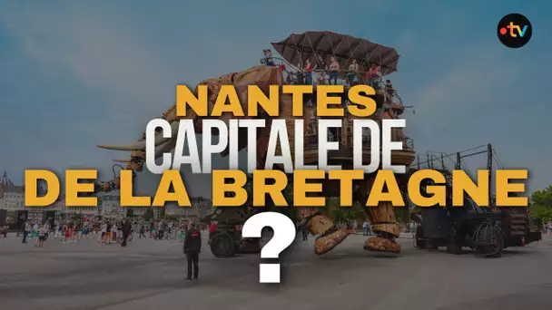 REPORTAGE. Nantes capitale de la Bretagne ?