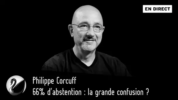 66% d'abstention : la grande confusion ? Philippe Corcuff [EN DIRECT]