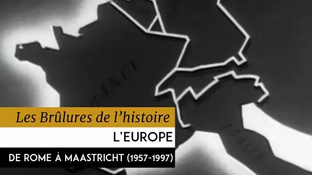 Les Brûlures de l&#039;Histoire - L&#039;Europe de Rome à Maastricht 1957-1997