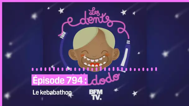 Les dents et dodo - “Épisode 794 : Le kebabathon”