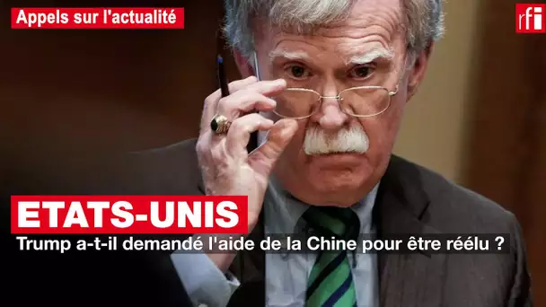 Etats-Unis : Trump a-t-il demandé de l'aide à la Chine pour être réélu ?