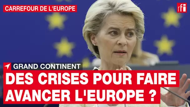 CARREFOUR DE L'EUROPE - Des crises pour approfondir l'Europe ? • RFI