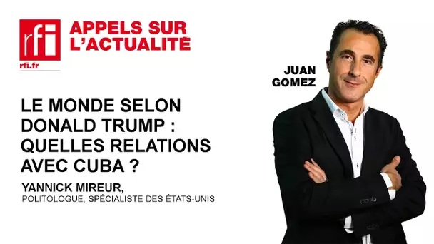 Le monde selon Donald Trump : quelles relations avec Cuba ?