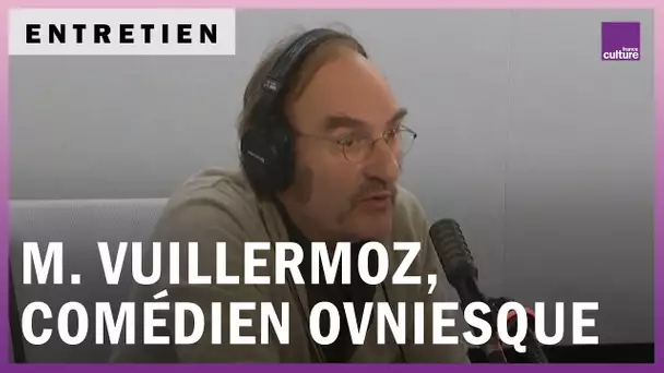 Michel Vuillermoz, comédien ovniesque