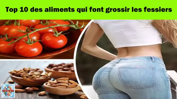 Top 10 des aliments qui font grossir les fessiers