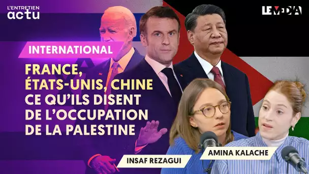 FRANCE, ÉTATS-UNIS, CHINE : CE QU'ILS DISENT DE L'OCCUPATION DE LA PALESTINE