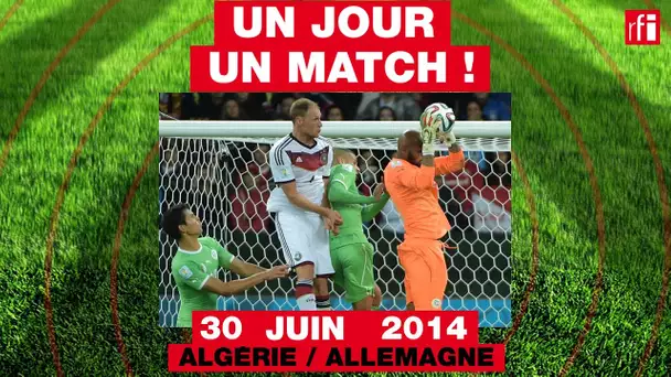 30 juin 2014 : Algérie / Allemagne - Un jour, un match ! #8