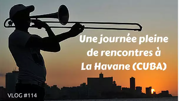 Une journée riche en rencontres à La Havane (CUBA) - VLOG #114