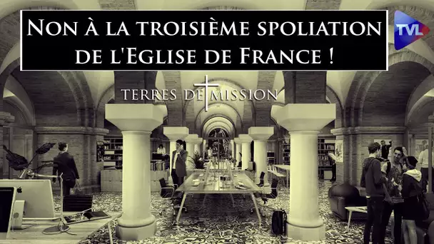 Non à la troisième spoliation de l'Eglise de France ! - Terres de Mission n°242 - TVL