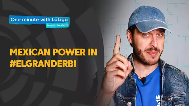 One minute with LaLiga & Rodolfo Landeros: Mexican Power in #ElGranDerbi