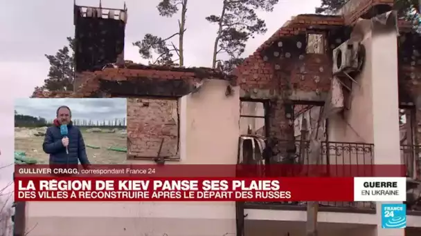 Ukraine : dans la région de Kiev, des villes à reconstruire après le départ des Russes • FRANCE 24