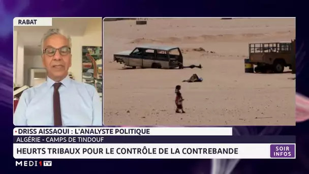 Camps de Tindouf : Heurts tribaux pour le contrôle de la contrebande - L´analyse de Driss Aissaoui