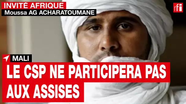 Mali : M.Ag Acharatoumane : « Exclus des préparatifs des Assises, nous n’y participerons pas » • RFI