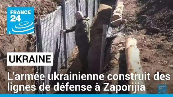 Ukraine : à Zaporijia, l'armée ukrainienne s'empresse de construire des lignes de défense