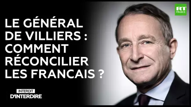 Interdit d'interdire - Le général de Villiers : comment réconcilier les Francais ?