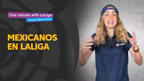 One minute with LaLiga & ‘La Wera‘ Kuri: Mexicanos en LaLiga Santander