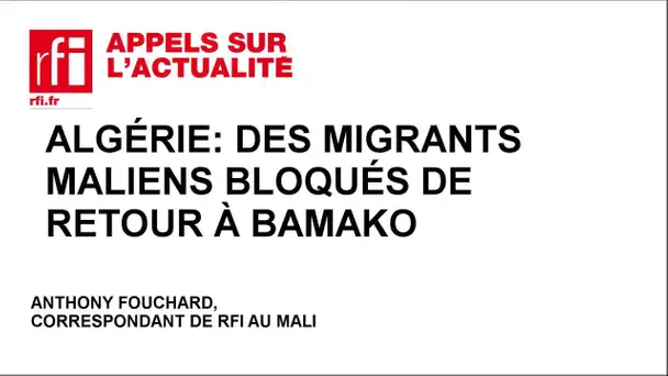 Algérie: des migrants maliens bloqués de retour à Bamako