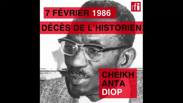 7 février 1986 : mort de l’historien Cheikh Anta Diop