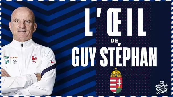 L'oeil de Guy Stéphan sur la Hongrie, Equipe de France I FFF 2021