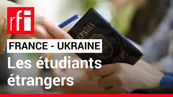 France : le sort des étudiants étrangers ayant fui l'Ukraine • RFI