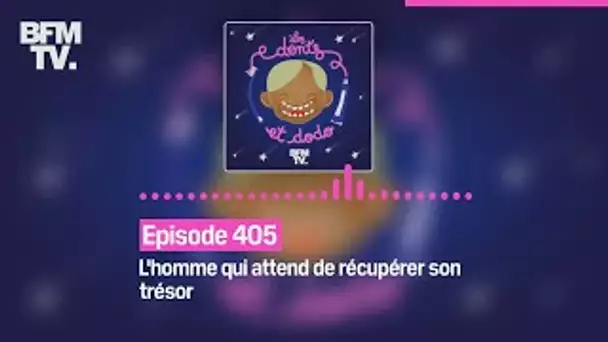 Les dents et dodo - Episode 405: l'homme qui attend de récupérer son trésor