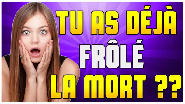 TU AS DÉJÀ FRÔLÉ LA MORT ??