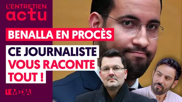 BENALLA EN PROCÈS, CE JOURNALISTE VOUS RACONTE TOUT !