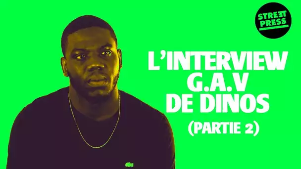 L'interview G.A.V de Dinos (Partie 2)