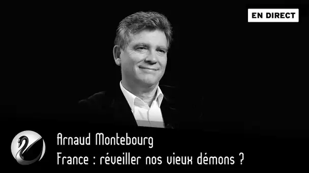 France : réveiller nos vieux démons ? Arnaud Montebourg [ En direct ]