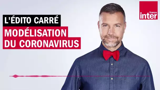 Modélisation du coronavirus - L'édito carré