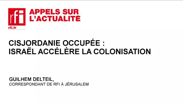 Cisjordanie occupée : Israël accélère la colonisation