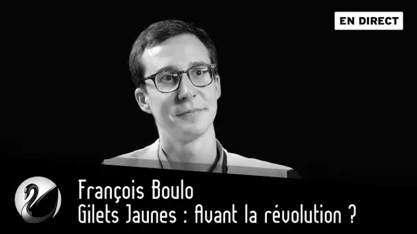 Gilets Jaunes : Avant la révolution ? François Boulo [EN DIRECT]
