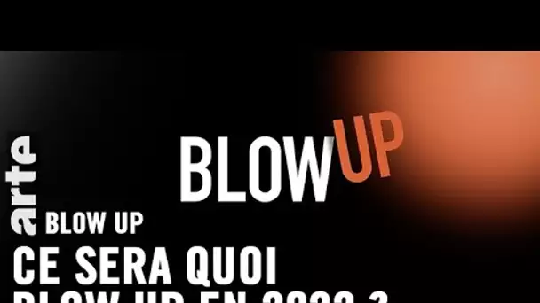 Ce sera quoi Blow Up en 2022 ? - Blow Up - ARTE