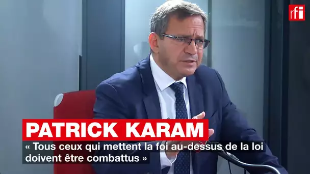 Patrick Karam : « Tous ceux qui mettent la foi au-dessus de la loi doivent être combattus »